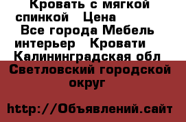 Кровать с мягкой спинкой › Цена ­ 8 280 - Все города Мебель, интерьер » Кровати   . Калининградская обл.,Светловский городской округ 